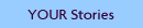 YOUR Stories